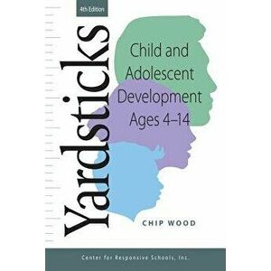 Yardsticks: Child and Adolescent Development Ages 4 - 14, Paperback (4th Ed.) - Chip Wood imagine