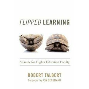 Flipped Learning: A Guide for Higher Education Faculty, Paperback - Robert Talbert imagine