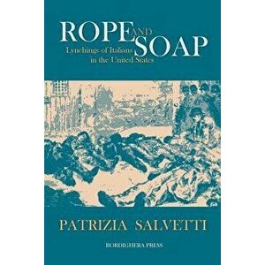 Rope and Soap: Lynchings of Italians in the United States, Paperback - Patrizia Salvetti imagine