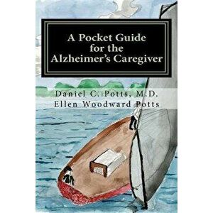 A Pocket Guide for the Alzheimer's Caregiver, Paperback - Daniel C. Potts M. D. imagine