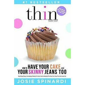 How to Have Your Cake and Your Skinny Jeans Too: Stop Binge Eating, Overeating and Dieting for Good, Get the Naturally Thin Body You Crave from the In imagine