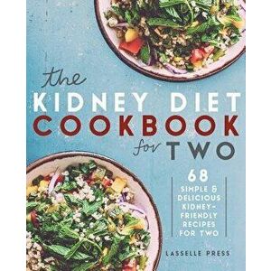 Kidney Diet Cookbook for Two: 68 Simple & Delicious Kidney-Friendly Recipes for Two, Paperback - Lasselle Press imagine