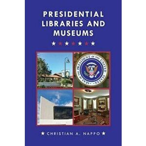 Presidential Libraries and Museums, Hardcover - Christian A. Nappo imagine