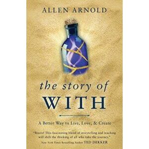 The Story of with: A Better Way to Live, Love, & Create, Paperback - Allen Arnold imagine