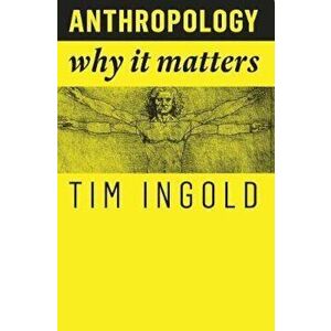 Anthropology: Why It Matters, Paperback - Tim Ingold imagine