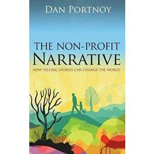 The Non-Profit Narrative: How Telling Stories Can Change the World, Paperback - Dan Portnoy imagine