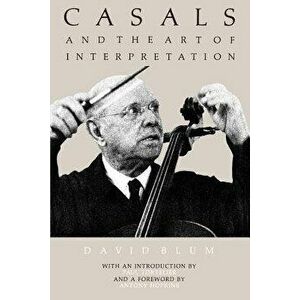 Casals and the Art of Interpretation, Paperback - David Blum imagine