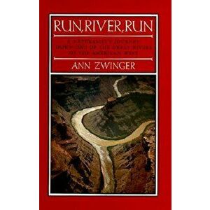 Run, River, Run: A Naturalist's Journey Down One of the Great Rivers of the West, Paperback - Ann Zwinger imagine