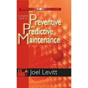 Complete Guide to Preventive and Predictive Maintenance, Paperback (2nd Ed.) - Joel Levitt imagine