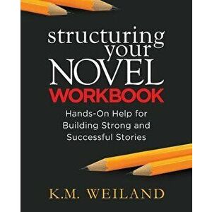 Structuring Your Novel Workbook: Hands-On Help for Building Strong and Successful Stories, Paperback - K. M. Weiland imagine