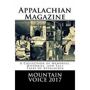Appalachian Magazine's Mountain Voice: 2017: A Collection of Memories, Histories, and Tall Tales of Appalachia, Paperback - Appalachian Magazine imagine