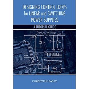 Designing Control Loops for Linear and Switching Power Supplies: A Tutorial Guide, Hardcover - Christophe Basso imagine