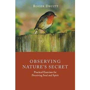 Observing Nature's Secret: Practical Exercises for Perceiving Soul and Spirit, Paperback - Roger Druitt imagine