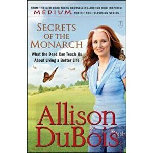 Secrets of the Monarch: What the Dead Can Teach Us about Living a Better Life, Paperback - Allison DuBois imagine