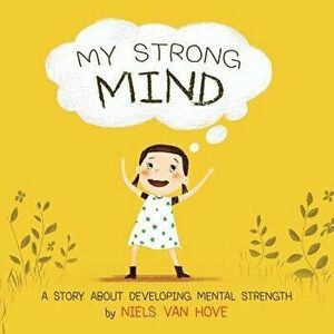 My Strong Mind: A Story about Developing Mental Strength, Paperback - Niels Van Hove imagine