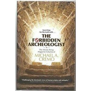 Forbidden Archeologist: The Atlantis Rising Magazine Columns of Michael A. Cremo, Hardcover - Michael A. Cremo imagine