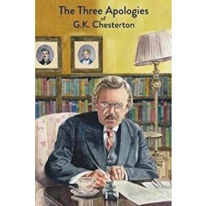 The Three Apologies of G.K. Chesterton: Heretics, Orthodoxy & the Everlasting Man, Paperback - G. K. Chesterton imagine