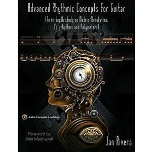 Advanced Rhythmic Concepts for Guitar; Foreword by Alex Machacek: (an In-Depth Study on Metric Modulation, Polyrhythms and Polymeters), Paperback - Ja imagine