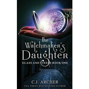 The Watchmaker's Daughter, Paperback - C. J. Archer imagine