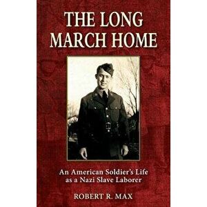 The Long March Home: An American Soldier's Life as a Nazi Slave Laborer, Paperback - Robert R. Max imagine