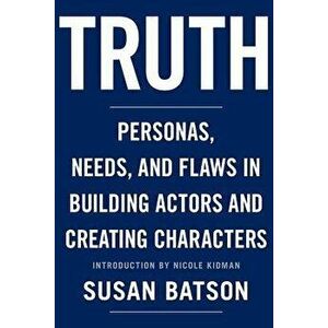 Truth: Personas, Needs, and Flaws in the Art of Building Actors and Creating Characters, Paperback - Susan Batson imagine