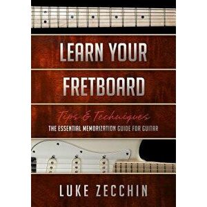 Learn Your Fretboard: The Essential Memorization Guide for Guitar (Book + Online Bonus), Paperback - Luke Zecchin imagine