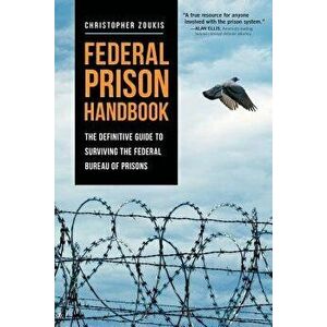 Federal Prison Handbook: The Definitive Guide to Surviving the Federal Bureau of Prisons, Paperback - Christopher Zoukis imagine
