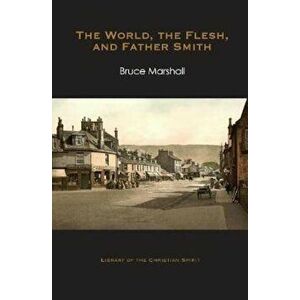 The World, the Flesh, and Father Smith, Paperback - Bruce Marshall imagine