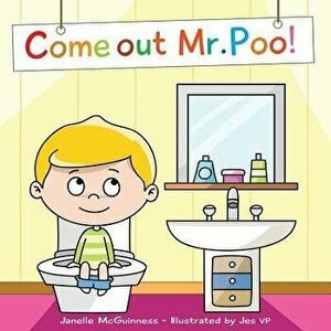 Come Out MR Poo!: Potty Training for Kids, Paperback - Janelle McGuinness imagine