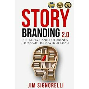 Storybranding 2.0: Creating Stand-Out Brands Through the Power of Story, Paperback - Mr Jim Signorelli imagine