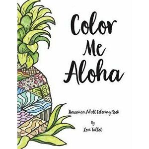 Color Me Aloha: A Hawaiian Adult Coloring Book, Paperback - Lori Talbot imagine