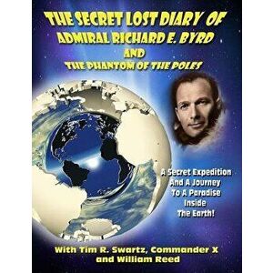 The Secret Lost Diary of Admiral Richard E. Byrd and the Phantom of the Poles, Paperback - Admiral Richard E. Byrd imagine