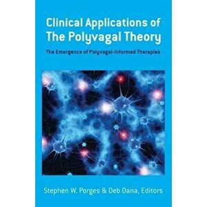 Clinical Applications of the Polyvagal Theory: The Emergence of Polyvagal-Informed Therapies, Hardcover - Stephen W. Porges imagine
