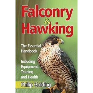 Falconry & Hawking - The Essential Handbook - Including Equipment, Training and Health, Paperback - Philip Golding imagine