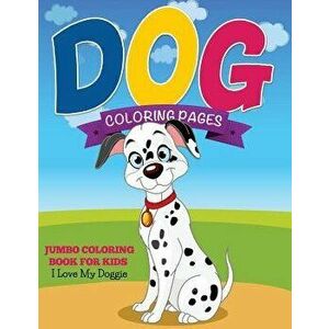Dog Coloring Pages (Jumbo Coloring Book for Kids - I Love My Doggie), Paperback - Speedy Publishing LLC imagine