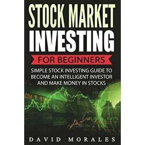 Stock Market: Stock Market Investing for Beginners- Simple Stock Investing Guide to Become an Intelligent Investor and Make Money in, Paperback - Stoc imagine