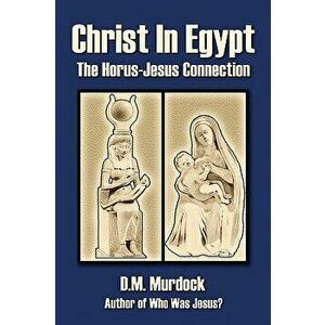 Christ in Egypt: The Horus-Jesus Connection, Paperback - D. M. Murdock imagine