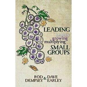 Leading Healthy, Growing, Multiplying, Small Groups, Paperback - Rod Dempsey imagine