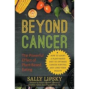 Beyond Cancer: The Powerful Effect of Plant-Based Eating: How to Adopt a Plant-Based Diet to Optimize Cancer Survival and Long-Term H, Paperback - Sal imagine