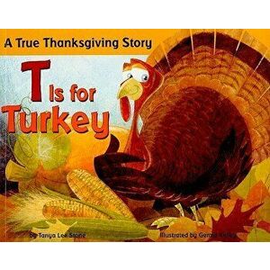T Is for Turkey: A True Thanksgiving Story, Paperback - Tanya Lee Stone imagine