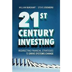 21st Century Investing. Redirecting Financial Strategies to Drive Systems Change, Hardback - Steve Lydenberg imagine