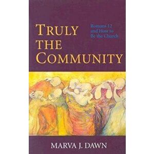 Truly the Community: Romans 12 and How to Be the Church, Paperback - Marva J. Dawn imagine