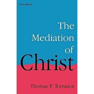 The Mediation of Christ, Paperback - Thomas F. Torrance imagine