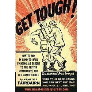 Get Tough!: How to Win in Hand to Hand Fighting, Paperback - W. E. Fairbairn imagine