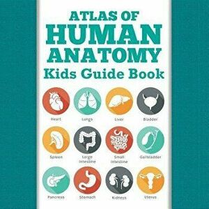 Atlas of Human Anatomy: Kids Guide Book, Paperback - Speedy Publishing LLC imagine