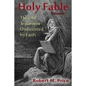 Holy Fable: The Old Testament Undistorted by Faith, Paperback - Robert M. Price imagine
