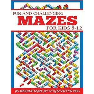 Fun and Challenging Mazes for Kids 8-12: An Amazing Maze Activity Book for Kids, Paperback - Dp Kids imagine