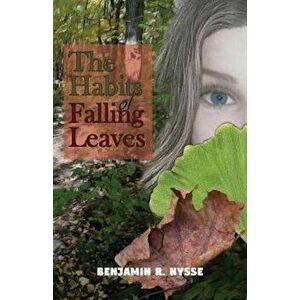 The Habits of Falling Leaves, Paperback - Benjamin R. Nysse imagine