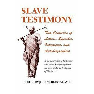 Slave Testimony: Two Centuries of Letters, Speeches, Interviews, and Autobiographies, Paperback - John W. Blassingame imagine