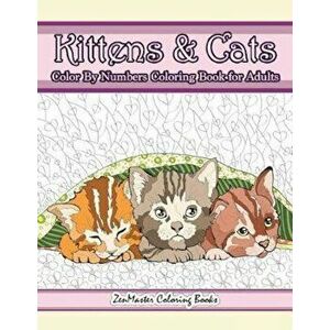 Kittens and Cats Color by Numbers Coloring Book for Adults: Color by Number Adult Coloring Book Full of Cuddly Kittens, Playful Cats, and Relaxing Des imagine